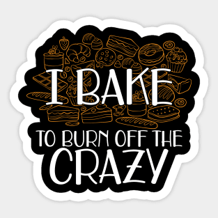 Baker - I bake to burn off the crazy Sticker